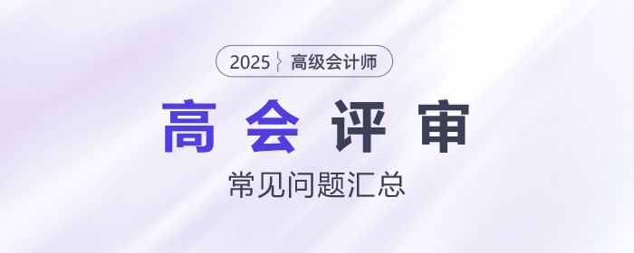 高級會計(jì)師評審常見問題匯總，快來了解！