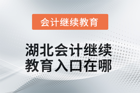 2025年湖北會(huì)計(jì)繼續(xù)教育入口在哪？