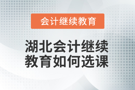 2025年湖北會計繼續(xù)教育如何選課？