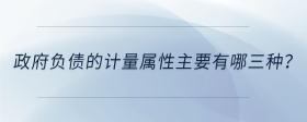 政府負(fù)債的計量屬性主要有哪三種？