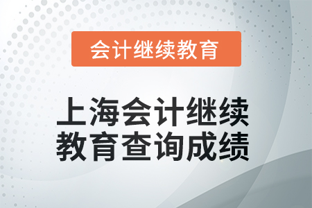 2025年上海東奧會計繼續(xù)教育如何查詢成績？