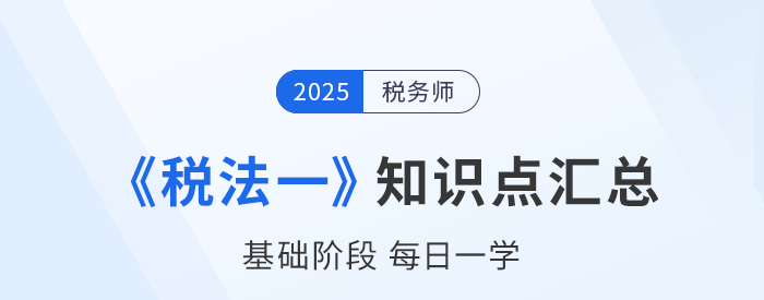 25年稅務師《稅法一》基礎知識點匯總，建議收藏跟學！