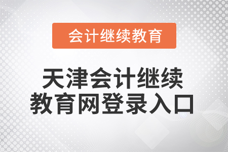 2025年天津會計繼續(xù)教育網(wǎng)登錄入口在哪？