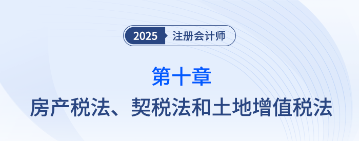 第十章房產(chǎn)稅法、契稅法和土地增值稅法_25年注會(huì)稅法思維導(dǎo)圖