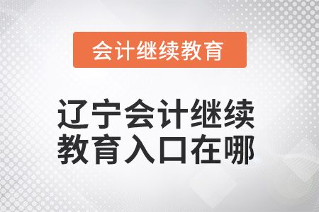 2025年遼寧會計人員繼續(xù)教育入口在哪？