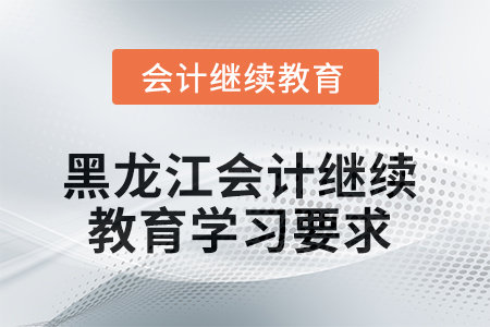 2025年黑龍江會計繼續(xù)教育學習要求