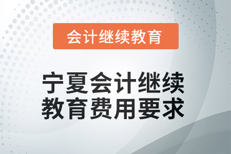 2025年寧夏會計繼續(xù)教育費用要求