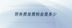 勞務(wù)費(fèi)發(fā)票稅金是多少