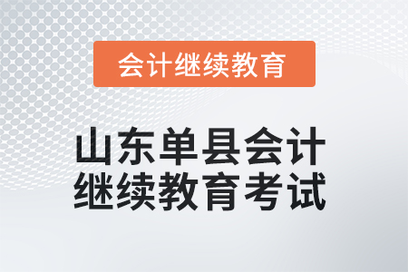 2025年山東單縣會(huì)計(jì)繼續(xù)教育考試要求