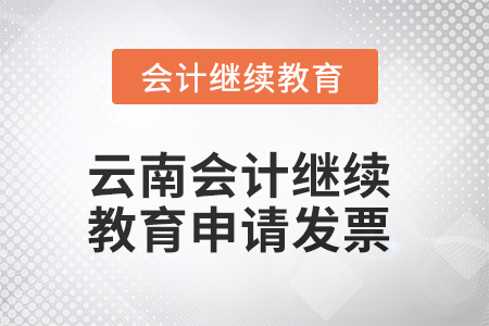 2025年云南會(huì)計(jì)繼續(xù)教育如何申請(qǐng)發(fā)票？