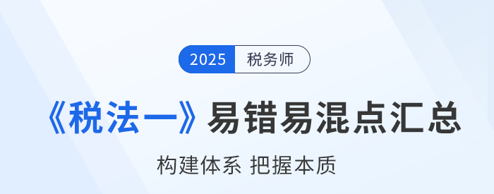 2025年稅務(wù)師《稅法一》易錯易混知識點(diǎn)匯總
