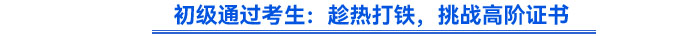 初級(jí)通過考生：趁熱打鐵，挑戰(zhàn)高階證書