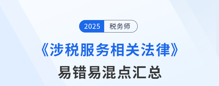 2025年稅務(wù)師《涉稅服務(wù)相關(guān)法律》易錯易混知識點匯總