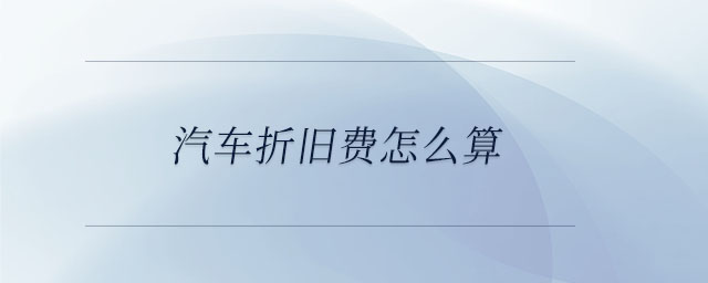 汽車折舊費怎么算
