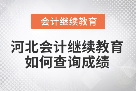 2025年河北會計繼續(xù)教育如何查詢成績？