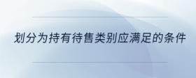 劃分為持有待售類別應(yīng)滿足的條件
