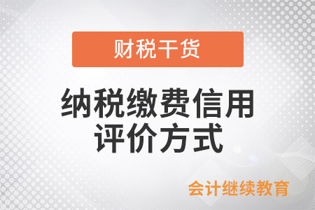納稅繳費(fèi)信用評(píng)價(jià)方式有哪些？