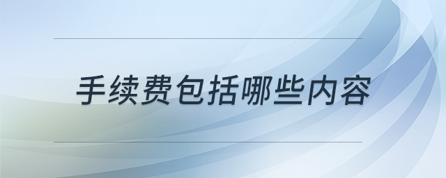 手續(xù)費(fèi)包括哪些內(nèi)容