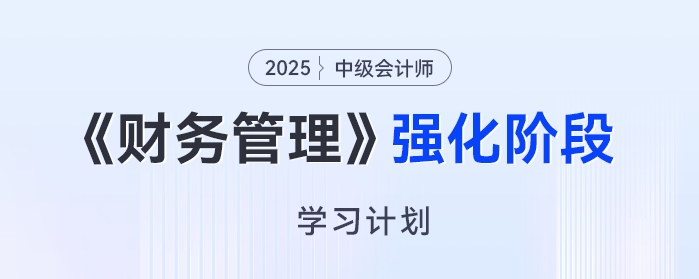 2025年中級會計《財務(wù)管理》強化階段學習計劃，高效備考免費領(lǐng)！