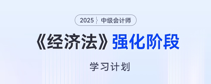 2025年中級(jí)會(huì)計(jì)《經(jīng)濟(jì)法》強(qiáng)化階段學(xué)習(xí)計(jì)劃來了，開啟備考“加速度”！