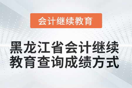 2025年黑龍江省會計繼續(xù)教育查詢成績方式