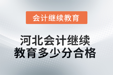 2025年河北會(huì)計(jì)繼續(xù)教育多少分合格？