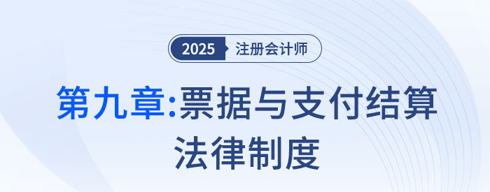 第九章票據(jù)與支付結(jié)算法律制度_25年注會(huì)經(jīng)濟(jì)法習(xí)題隨章演練