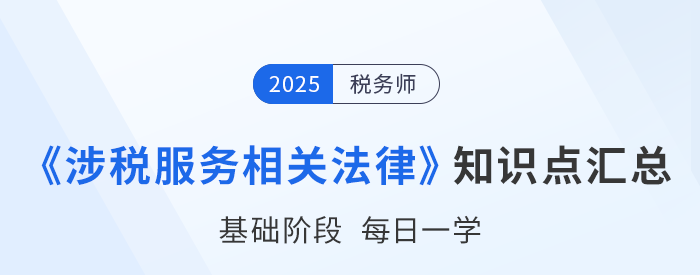 2025年稅務(wù)師《涉稅服務(wù)相關(guān)法律》基礎(chǔ)知識點匯總，速來打卡！