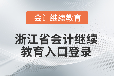 2025年浙江省會(huì)計(jì)繼續(xù)教育入口登錄