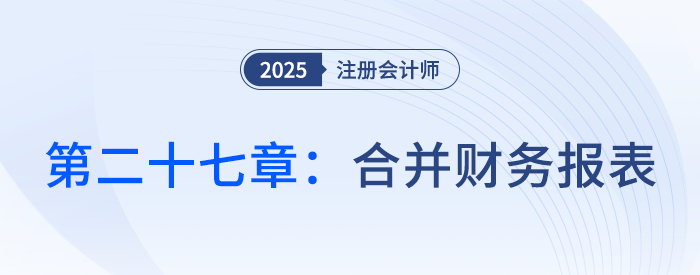 第二十七章合并財務(wù)報表_25年注會會計思維導(dǎo)圖