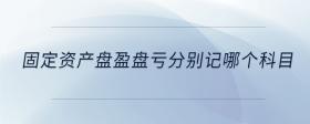 固定資產(chǎn)盤盈盤虧分別記哪個科目