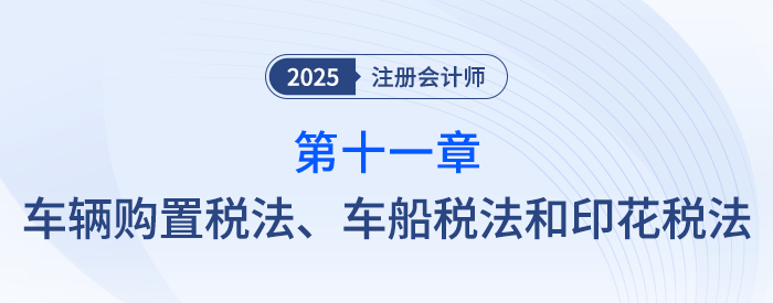 第十一章車輛購(gòu)置稅法、車船稅法和印花稅法_25年注會(huì)稅法習(xí)題隨章演練