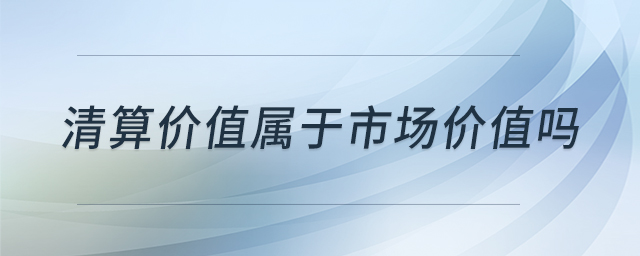 清算價(jià)值屬于市場(chǎng)價(jià)值嗎