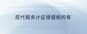 現(xiàn)代服務(wù)計征增值稅的有