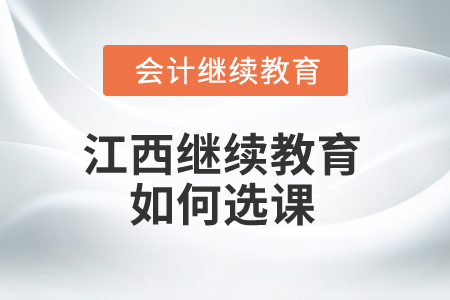 2025年江西繼續(xù)教育如何選課？