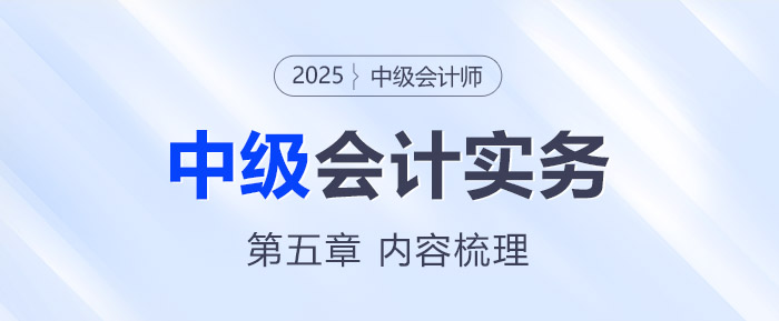 2025年《中級會計實(shí)務(wù)》第五章考情分析及重要內(nèi)容梳理