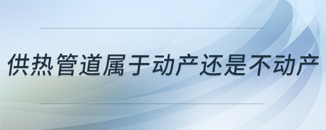供熱管道屬于動產還是不動產