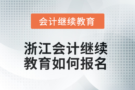 2025年浙江會(huì)計(jì)人員繼續(xù)教育如何報(bào)名？