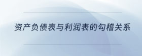 資產(chǎn)負(fù)債表與利潤表的勾稽關(guān)系