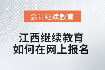 2025年江西會(huì)計(jì)繼續(xù)教育如何在網(wǎng)上報(bào)名？