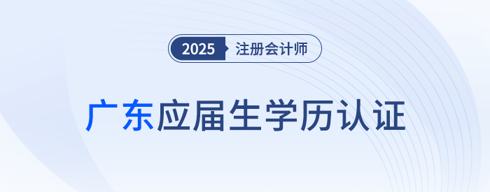 廣東：應屆畢業(yè)生應于8月4日前完成CPA考試學歷認證！