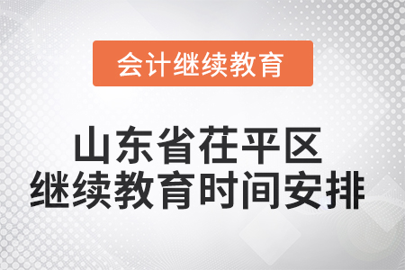 2025年山東省茌平區(qū)會(huì)計(jì)繼續(xù)教育時(shí)間安排