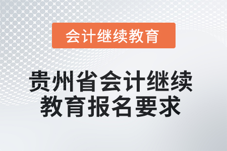 2025年貴州省會計人員繼續(xù)教育報名要求
