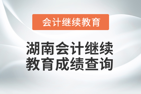 2025年湖南省會(huì)計(jì)繼續(xù)教育成績查詢方式