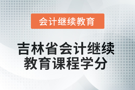 2025年度吉林省會計繼續(xù)教育課程學(xué)分