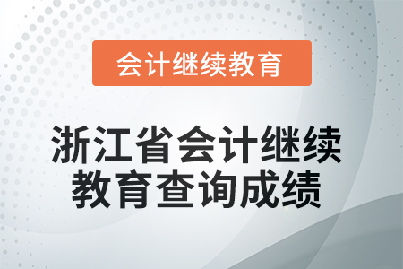2025年浙江省會計人員繼續(xù)教育如何查詢成績？