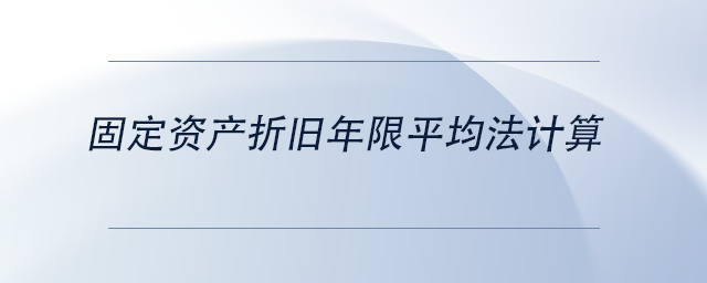 中級(jí)會(huì)計(jì)固定資產(chǎn)折舊年限平均法計(jì)算