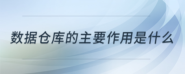 數據倉庫的主要作用是什么