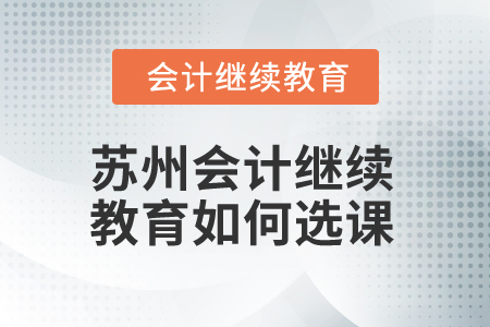 2025年蘇州會計繼續(xù)教育如何選課？