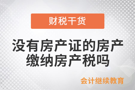 沒有取得房產(chǎn)證的房產(chǎn)是否應(yīng)繳納房產(chǎn)稅？